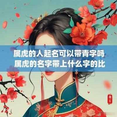 属虎的人起名可以带青字吗 属虎的名字带上什么字的比较好