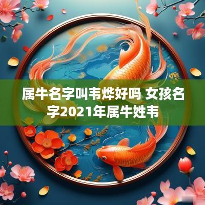 属牛名字叫韦烨好吗 女孩名字2025年属牛姓韦