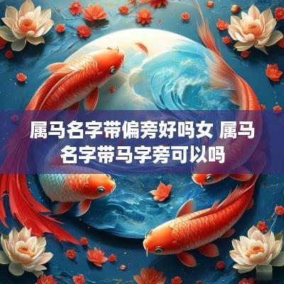 属马名字带偏旁好吗女 属马名字带马字旁可以吗
