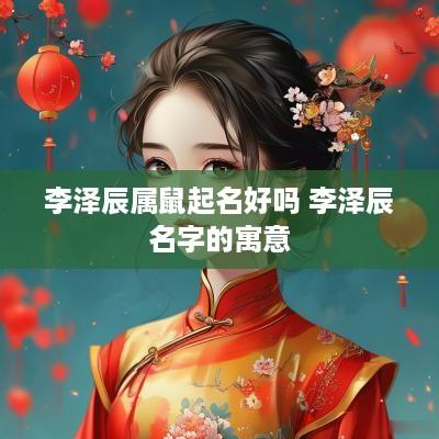 李泽辰属鼠起名好吗 李泽辰名字的寓意