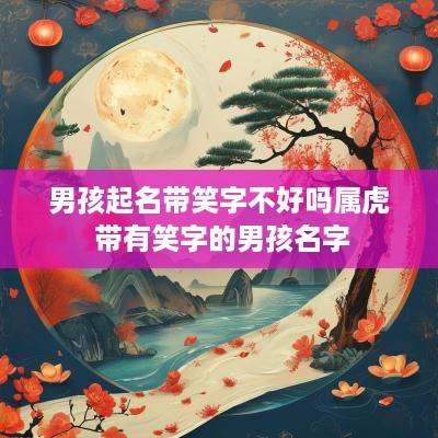 男孩起名带笑字不好吗属虎 带有笑字的男孩名字