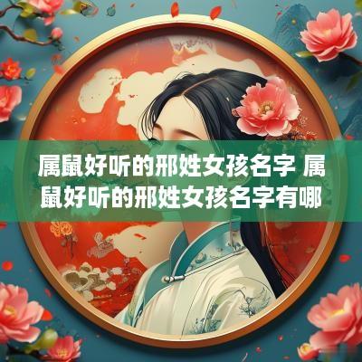 属鼠好听的邢姓女孩名字 属鼠好听的邢姓女孩名字有哪些