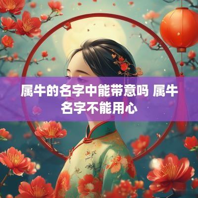 属牛的名字中能带意吗 属牛名字不能用心