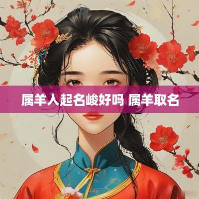 属羊人起名峻好吗 属羊取名