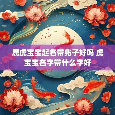 属虎宝宝起名带兆子好吗 虎宝宝名字带什么字好
