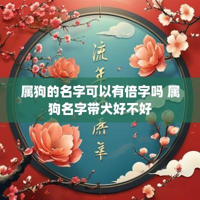 属狗的名字可以有倍字吗 属狗名字带犬好不好