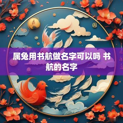 属兔用书航做名字可以吗 书航的名字