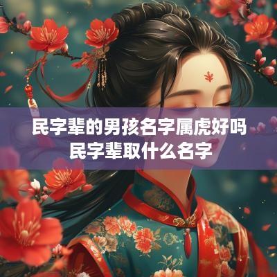 民字辈的男孩名字属虎好吗 民字辈取什么名字