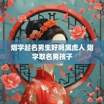熠字起名男生好吗属虎人 熠字取名男孩子