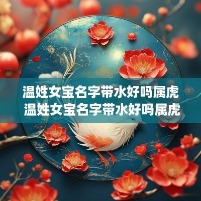 温姓女宝名字带水好吗属虎 温姓女宝名字带水好吗属虎