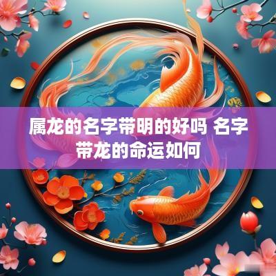 属龙的名字带明的好吗 名字带龙的命运如何