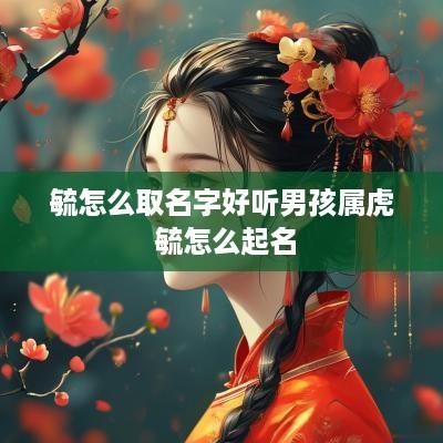 毓怎么取名字好听男孩属虎 毓怎么起名