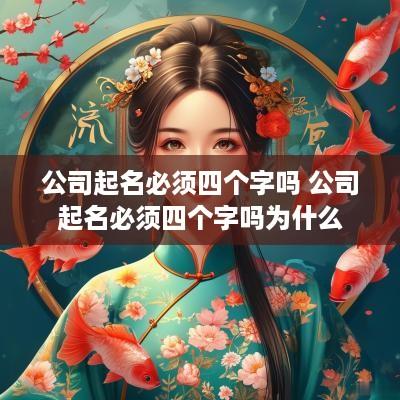 公司起名必须四个字吗 公司起名必须四个字吗为什么