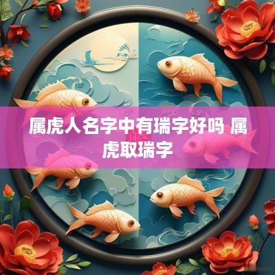 属虎人名字中有瑞字好吗 属虎取瑞字