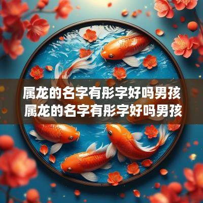 属龙的名字有彤字好吗男孩 属龙的名字有彤字好吗男孩怎么取
