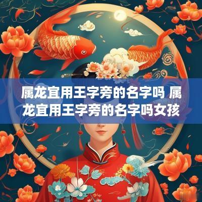 属龙宜用王字旁的名字吗 属龙宜用王字旁的名字吗女孩