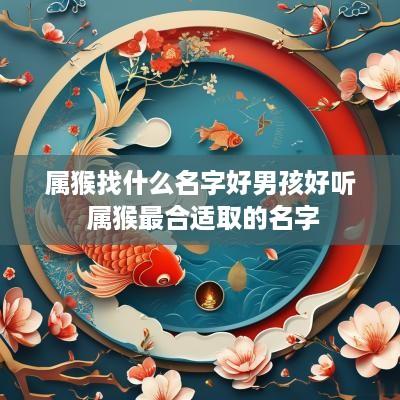 属猴找什么名字好男孩好听 属猴最合适取的名字