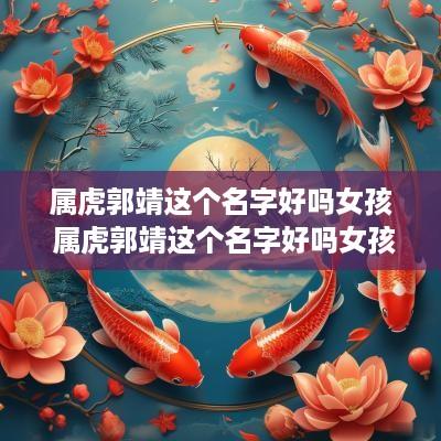 属虎郭靖这个名字好吗女孩 属虎郭靖这个名字好吗女孩怎么取