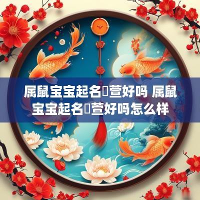 属鼠宝宝起名玥萱好吗 属鼠宝宝起名玥萱好吗怎么样