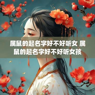 属鼠的起名字好不好听女 属鼠的起名字好不好听女孩