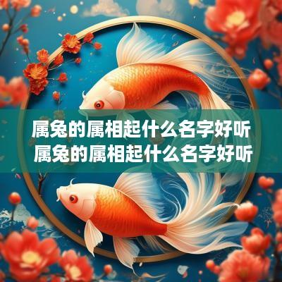 属兔的属相起什么名字好听 属兔的属相起什么名字好听男孩