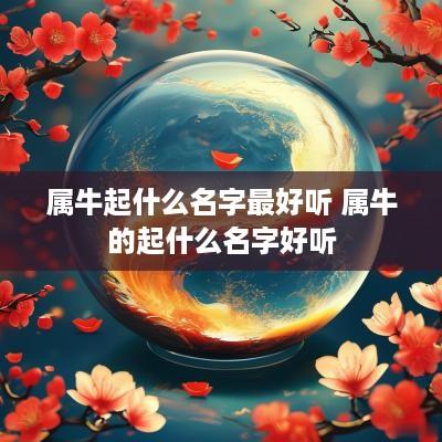 属牛起什么名字最好听 属牛的起什么名字好听