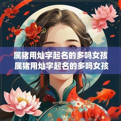 属猪用灿字起名的多吗女孩 属猪用灿字起名的多吗女孩子