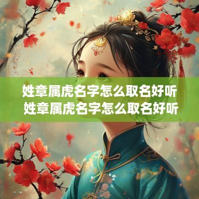 姓章属虎名字怎么取名好听 姓章属虎名字怎么取名好听点