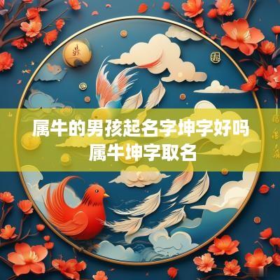 属牛的男孩起名字坤字好吗 属牛坤字取名