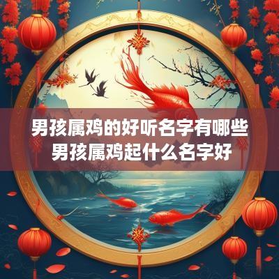 男孩属鸡的好听名字有哪些 男孩属鸡起什么名字好