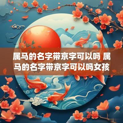 属马的名字带京字可以吗 属马的名字带京字可以吗女孩