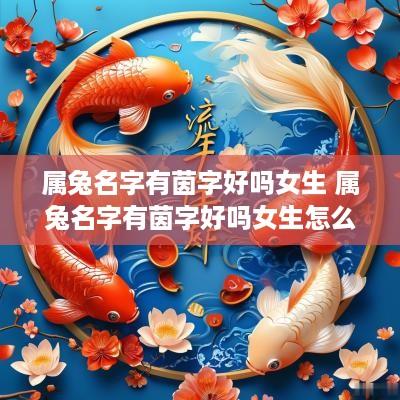 属兔名字有茵字好吗女生 属兔名字有茵字好吗女生怎么取