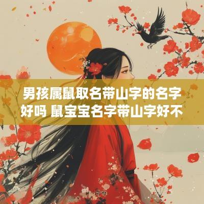 男孩属鼠取名带山字的名字好吗 鼠宝宝名字带山字好不好