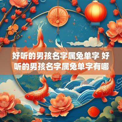 好听的男孩名字属兔单字 好听的男孩名字属兔单字有哪些