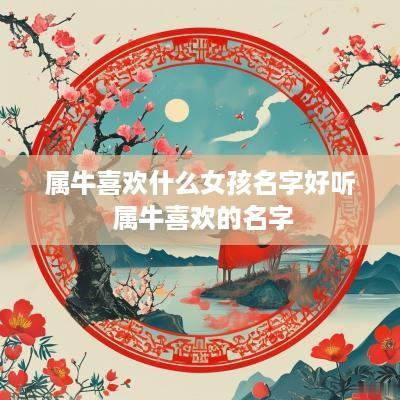 属牛喜欢什么女孩名字好听 属牛喜欢的名字