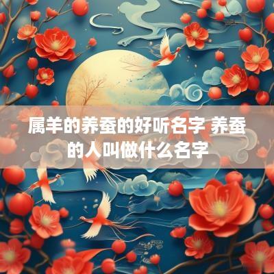 属羊的养蚕的好听名字 养蚕的人叫做什么名字