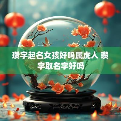 瓒字起名女孩好吗属虎人 瓒字取名字好吗