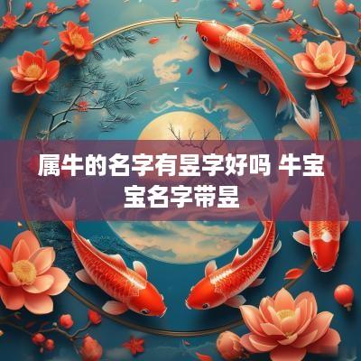 属牛的名字有昱字好吗 牛宝宝名字带昱