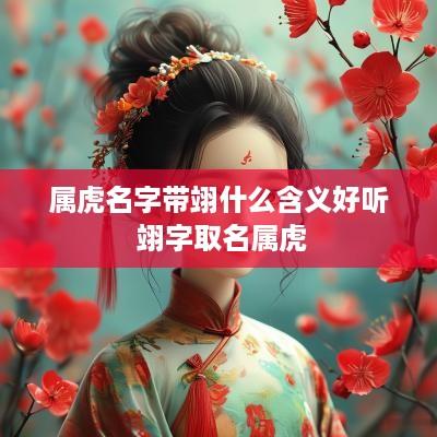 属虎名字带翊什么含义好听 翊字取名属虎