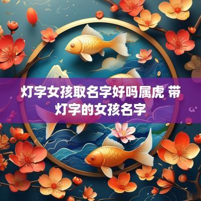 灯字女孩取名字好吗属虎 带灯字的女孩名字