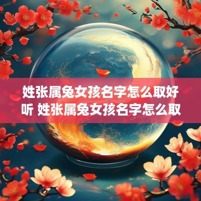 姓张属兔女孩名字怎么取好听 姓张属兔女孩名字怎么取好听点