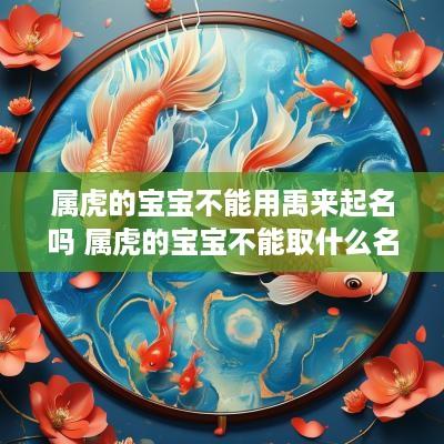 属虎的宝宝不能用禹来起名吗 属虎的宝宝不能取什么名字