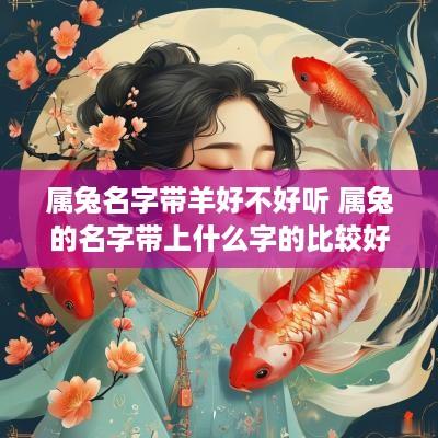 属兔名字带羊好不好听 属兔的名字带上什么字的比较好