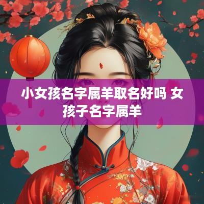 小女孩名字属羊取名好吗 女孩子名字属羊