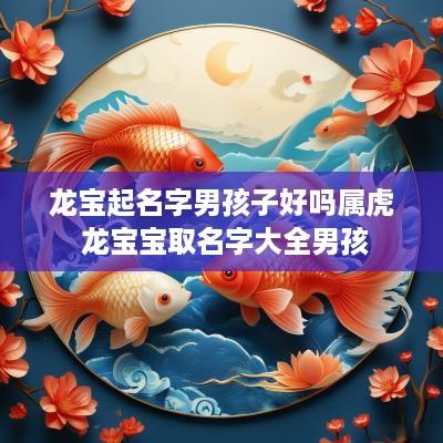龙宝起名字男孩子好吗属虎 龙宝宝取名字大全男孩