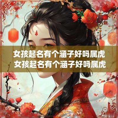 女孩起名有个涵子好吗属虎 女孩起名有个涵子好吗属虎的
