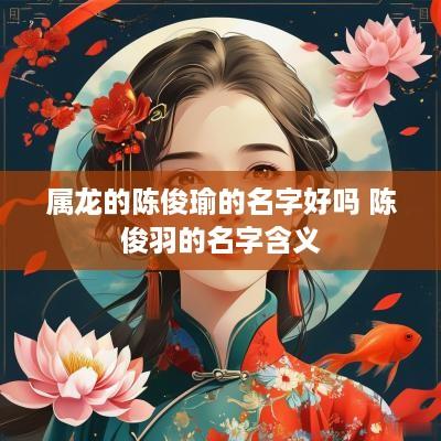 属龙的陈俊瑜的名字好吗 陈俊羽的名字含义