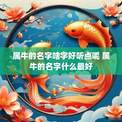 属牛的名字啥字好听点呢 属牛的名字什么最好