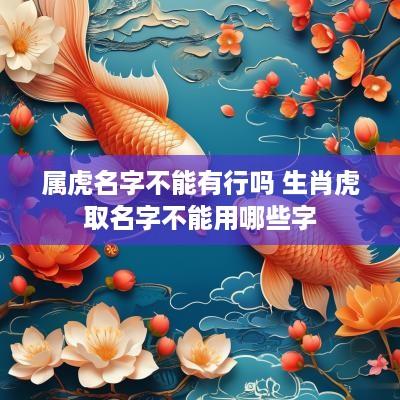 属虎名字不能有行吗 生肖虎取名字不能用哪些字
