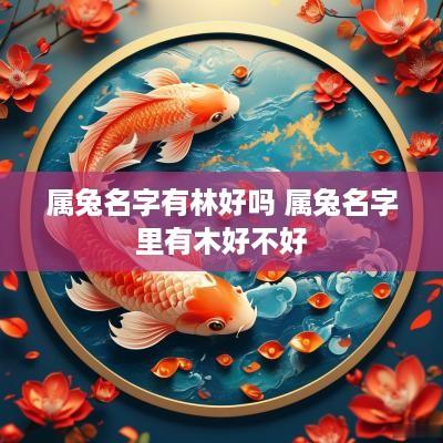 属兔名字有林好吗 属兔名字里有木好不好